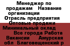 Менеджер по продажам › Название организации ­ Ulmart › Отрасль предприятия ­ Оптовые продажи › Минимальный оклад ­ 45 000 - Все города Работа » Вакансии   . Амурская обл.,Благовещенский р-н